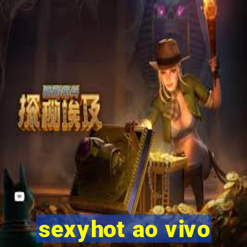 sexyhot ao vivo